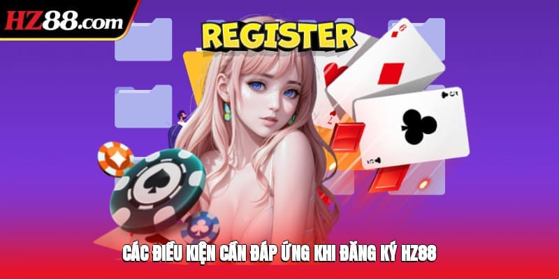 Các điều kiện cần đáp ứng khi đăng ký HZ88